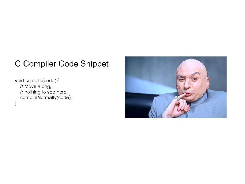 C Compiler Code Snippet void compile(code) { // Move along, // nothing to see