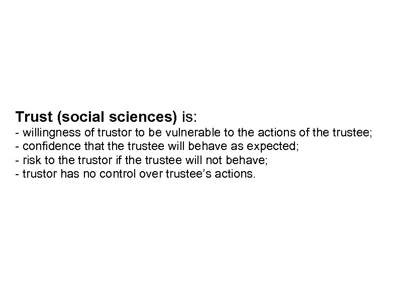 Trust (social sciences) is: - willingness of trustor to be vulnerable to the actions