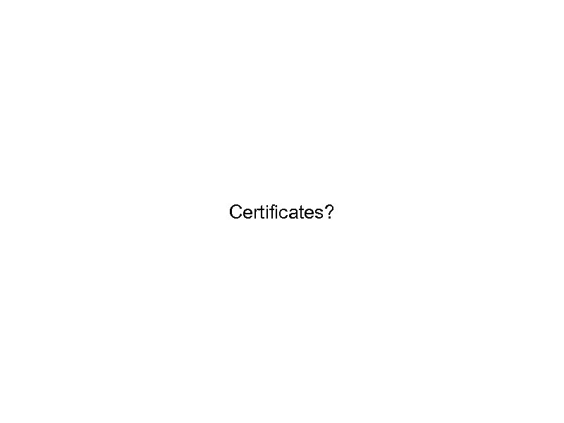 Certificates? 