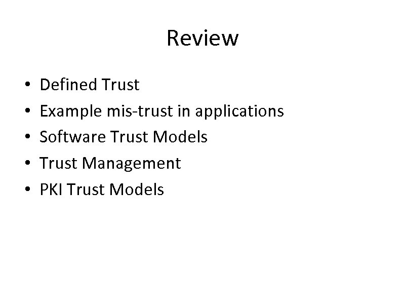 Review • • • Defined Trust Example mis-trust in applications Software Trust Models Trust