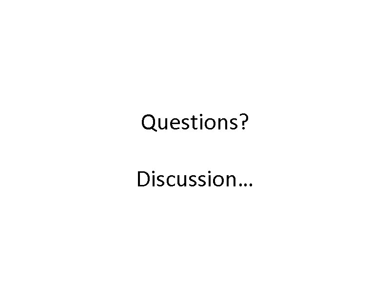 Questions? Discussion… 