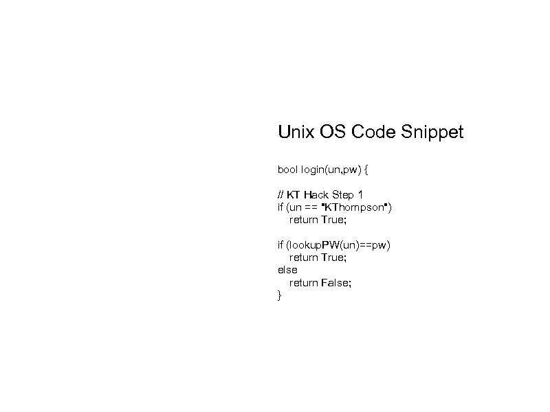 Unix OS Code Snippet bool login(un, pw) { // KT Hack Step 1 if