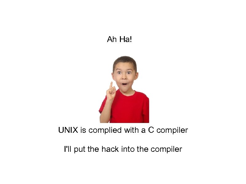 Ah Ha! UNIX is complied with a C compiler I'll put the hack into