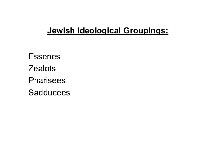 Jewish Ideological Groupings: Essenes Zealots Pharisees Sadducees 
