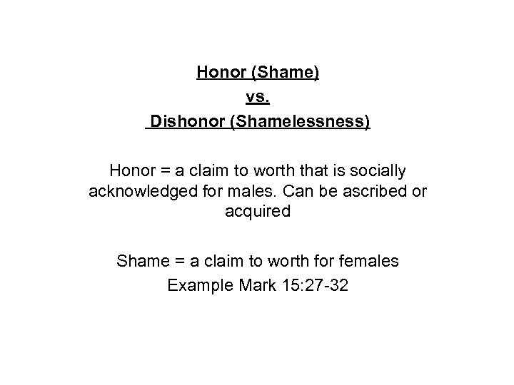 Honor (Shame) vs. Dishonor (Shamelessness) Honor = a claim to worth that is socially