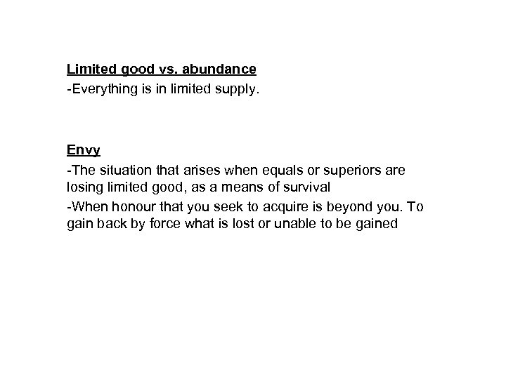 Limited good vs. abundance -Everything is in limited supply. Envy -The situation that arises