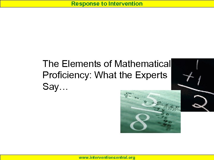 Response to Intervention The Elements of Mathematical Proficiency: What the Experts Say… www. interventioncentral.