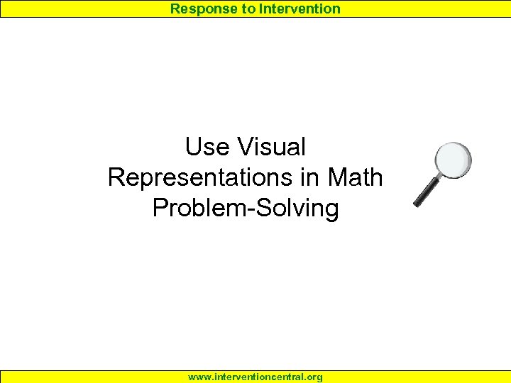 Response to Intervention Use Visual Representations in Math Problem-Solving www. interventioncentral. org 