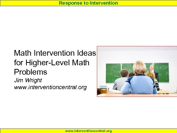 Response to Intervention Math Intervention Ideas for Higher-Level Math Problems Jim Wright www. interventioncentral.