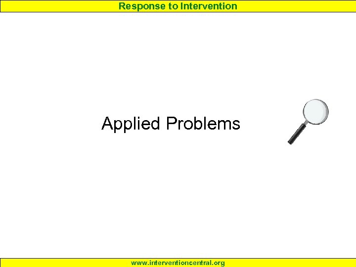 Response to Intervention Applied Problems www. interventioncentral. org 
