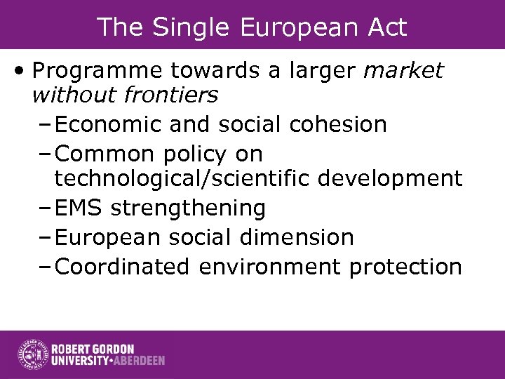 The Single European Act • Programme towards a larger market without frontiers – Economic