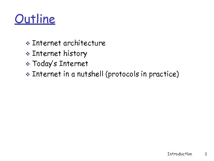 Outline Internet architecture v Internet history v Today’s Internet v Internet in a nutshell