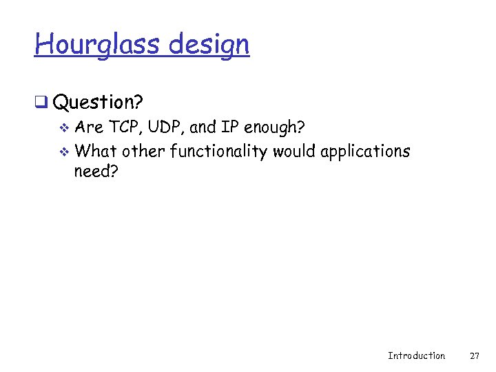 Hourglass design q Question? v Are TCP, UDP, and IP enough? v What other