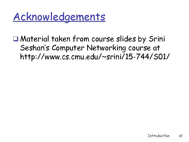 Acknowledgements q Material taken from course slides by Srini Seshan’s Computer Networking course at