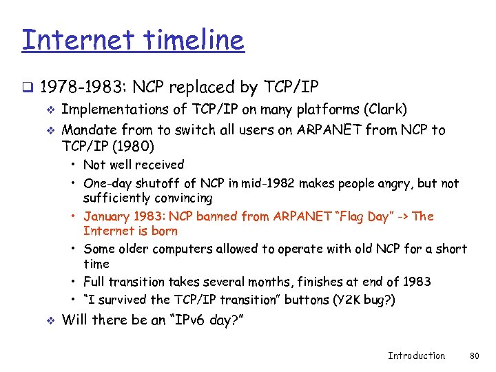 Internet timeline q 1978 -1983: NCP replaced by TCP/IP v Implementations of TCP/IP on