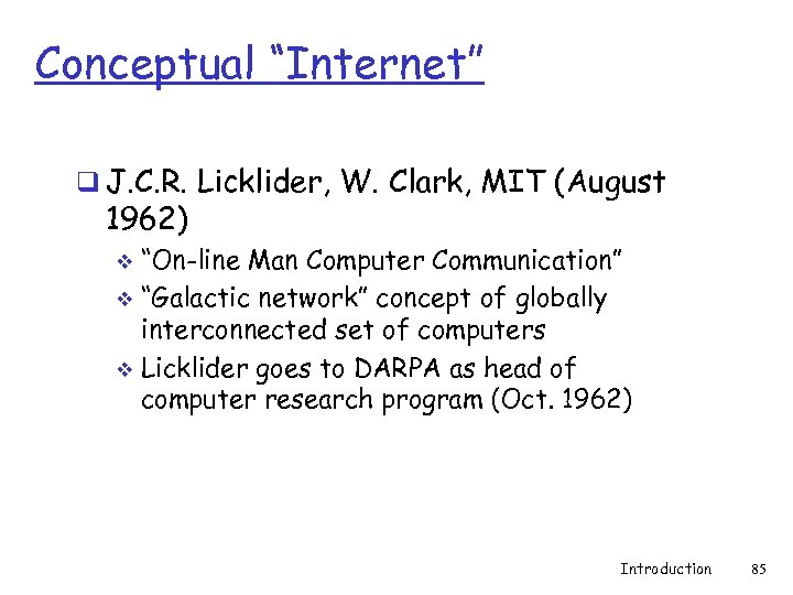 Conceptual “Internet” q J. C. R. Licklider, W. Clark, MIT (August 1962) “On-line Man