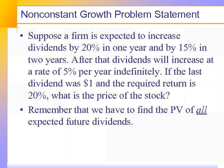Nonconstant Growth Problem Statement • Suppose a firm is expected to increase dividends by