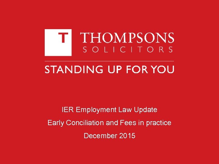 IER Employment Law Update Early Conciliation and Fees in practice December 2015 