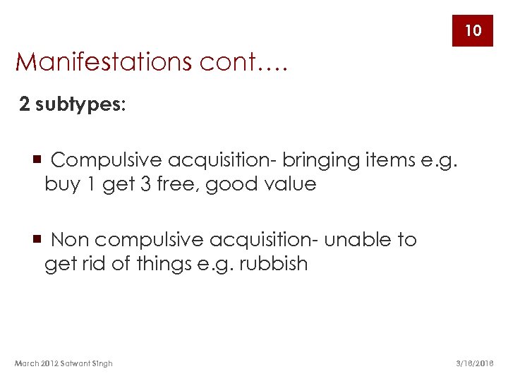 10 Manifestations cont…. 2 subtypes: ¡ Compulsive acquisition- bringing items e. g. buy 1