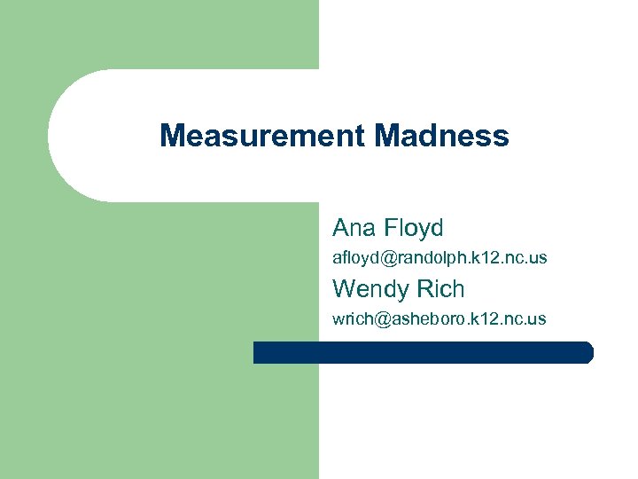 Measurement Madness Ana Floyd afloyd@randolph. k 12. nc. us Wendy Rich wrich@asheboro. k 12.