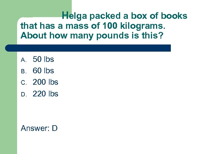 Helga packed a box of books that has a mass of 100 kilograms. About