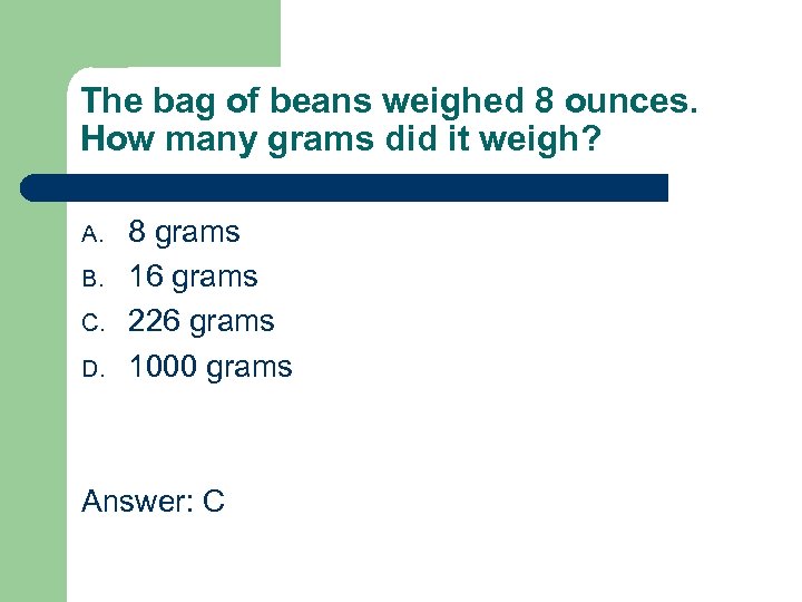 The bag of beans weighed 8 ounces. How many grams did it weigh? A.
