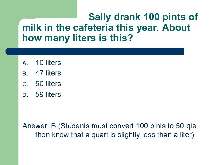 Sally drank 100 pints of milk in the cafeteria this year. About how many