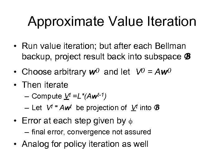 Approximate Value Iteration • Run value iteration; but after each Bellman backup, project result
