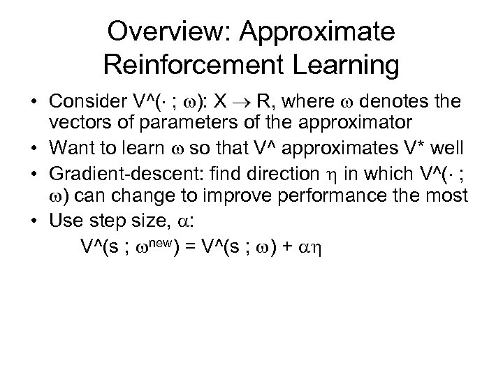 Overview: Approximate Reinforcement Learning • Consider V^( ; ): X R, where denotes the