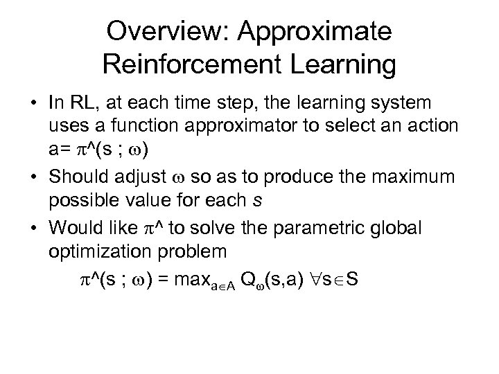 Overview: Approximate Reinforcement Learning • In RL, at each time step, the learning system