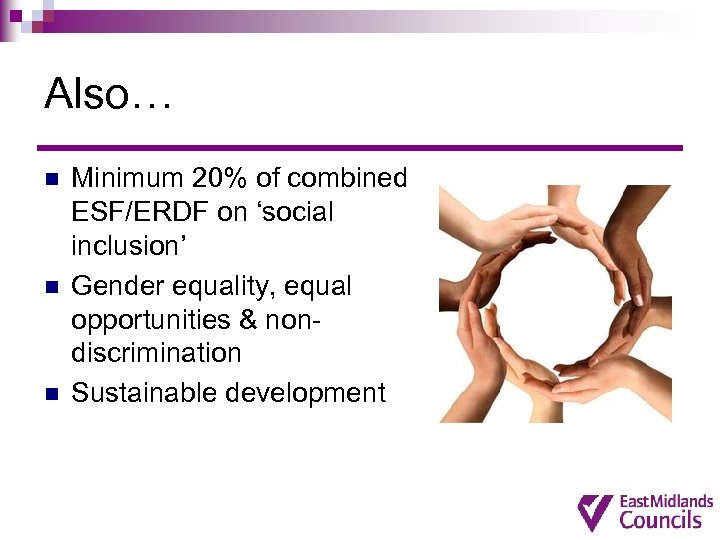 Also… n n n Minimum 20% of combined ESF/ERDF on ‘social inclusion’ Gender equality,