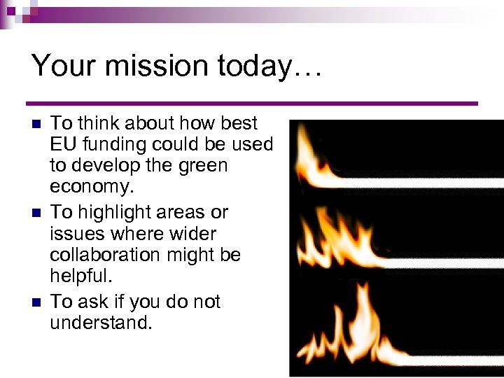 Your mission today… n n n To think about how best EU funding could