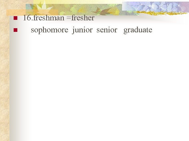 n n 16. freshman =fresher 　sophomore junior senior graduate 