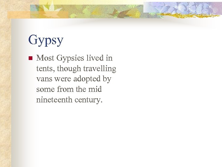 Gypsy n Most Gypsies lived in tents, though travelling vans were adopted by some