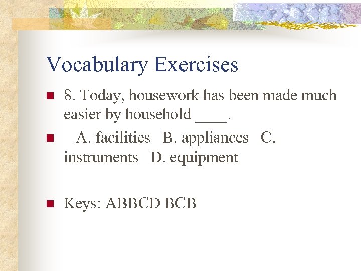 Vocabulary Exercises n n n 8. Today, housework has been made much easier by