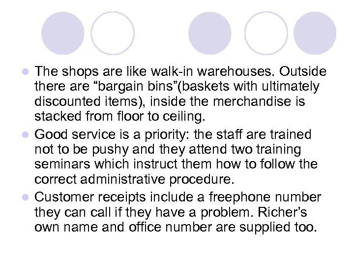 The shops are like walk-in warehouses. Outside there are “bargain bins”(baskets with ultimately discounted