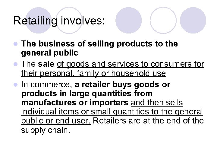 Retailing involves: The business of selling products to the general public l The sale