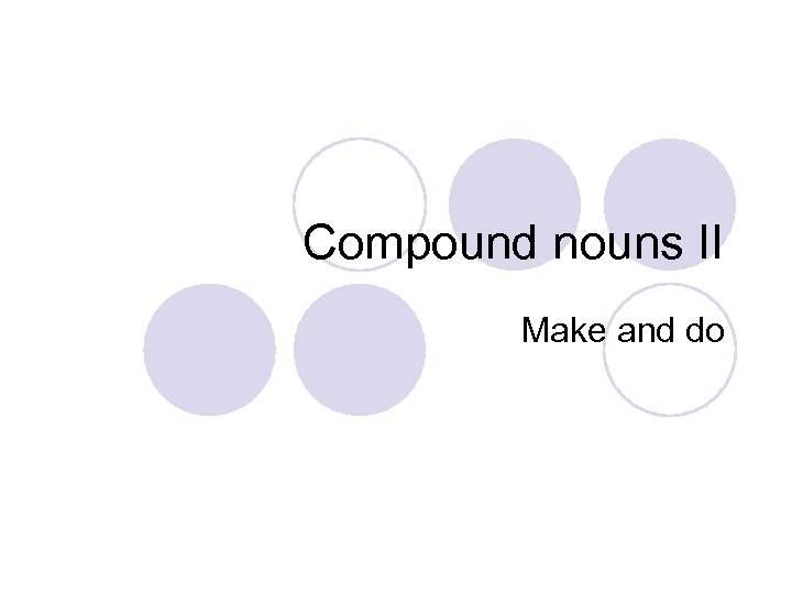 Compound nouns II Make and do 