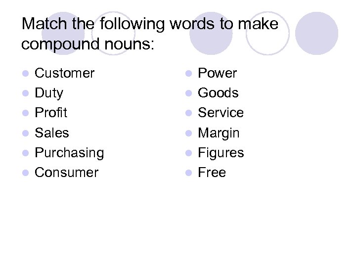 Match the following words to make compound nouns: l l l Customer Duty Profit