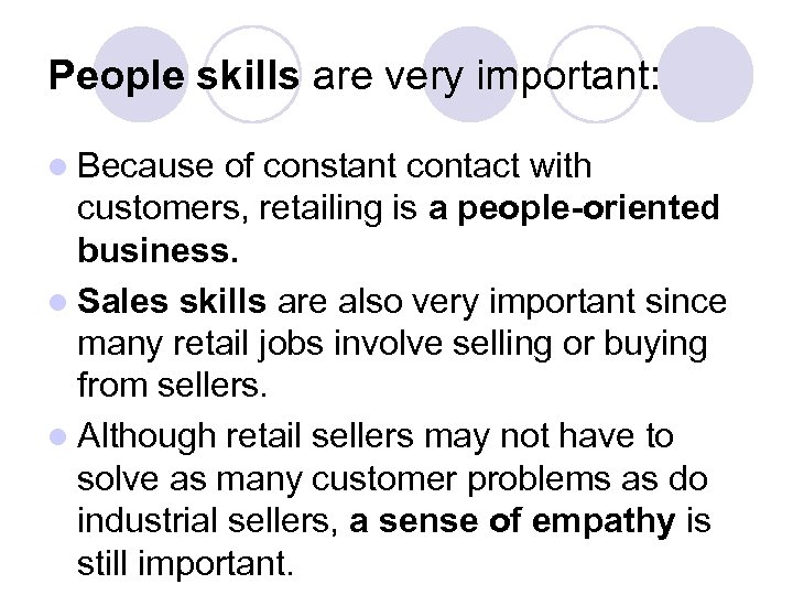 People skills are very important: l Because of constant contact with customers, retailing is