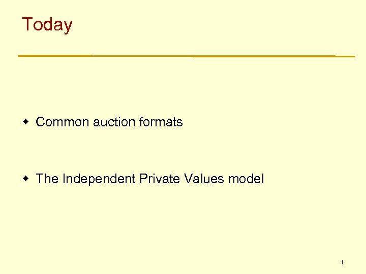 Today w Common auction formats w The Independent Private Values model 1 