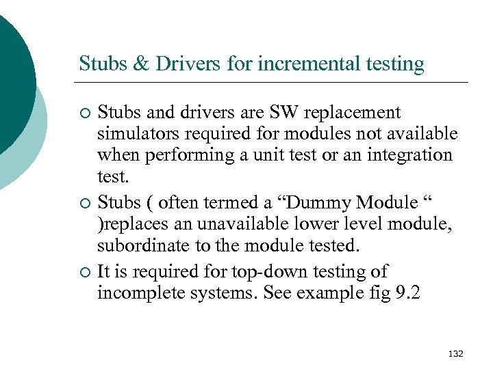 Stubs & Drivers for incremental testing Stubs and drivers are SW replacement simulators required