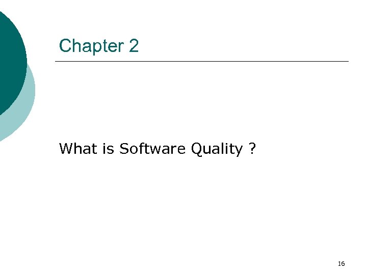 Chapter 2 What is Software Quality ? 16 
