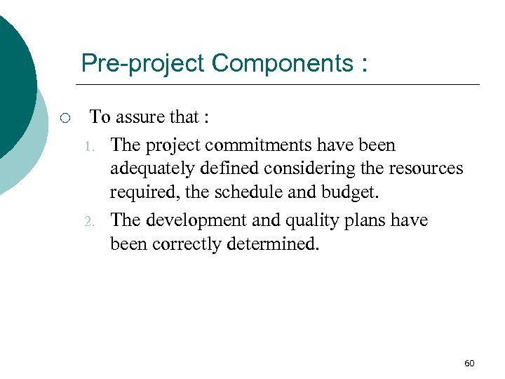 Pre-project Components : ¡ To assure that : 1. The project commitments have been