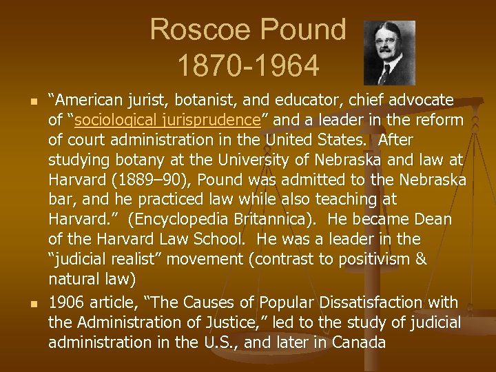 Roscoe Pound 1870 -1964 n n “American jurist, botanist, and educator, chief advocate of
