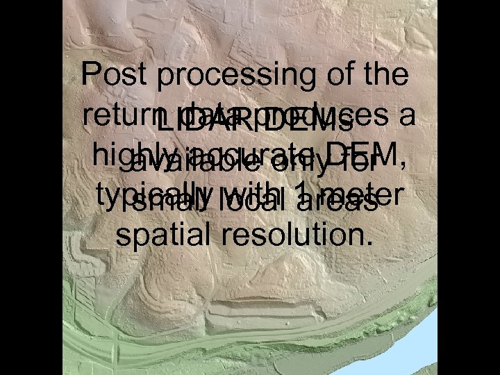Post processing of the return data produces a LIDAR DEMs highly accurate DEM, available