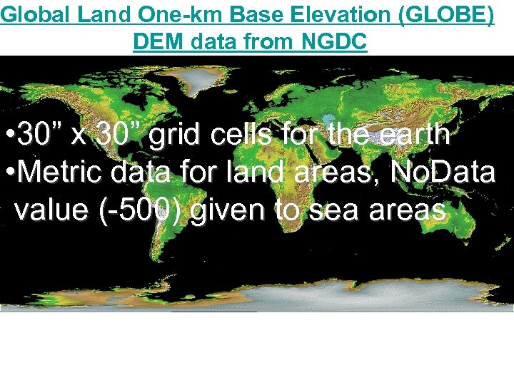 Global Land One-km Base Elevation (GLOBE) DEM data from NGDC • 30” x 30”
