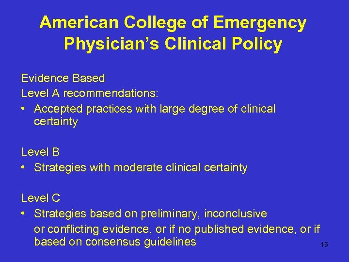 American College of Emergency Physician’s Clinical Policy Evidence Based Level A recommendations: • Accepted