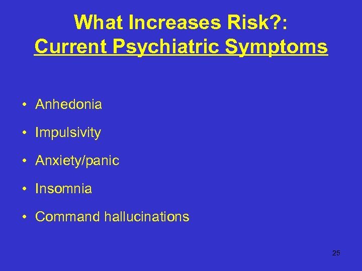 What Increases Risk? : Current Psychiatric Symptoms • Anhedonia • Impulsivity • Anxiety/panic •