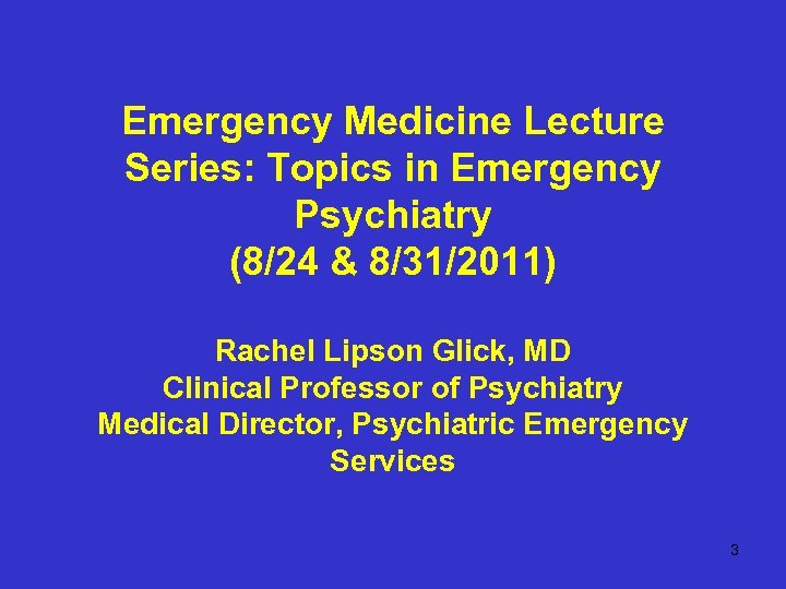 Emergency Medicine Lecture Series: Topics in Emergency Psychiatry (8/24 & 8/31/2011) Rachel Lipson Glick,